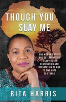 Though You Slay Me: One woman's faith and determination to survive the destruction and devastation of war to give hope to others. 0645933775 Book Cover