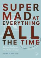 Super Mad at Everything All the Time: Political Media and Our National Anger 3030061302 Book Cover