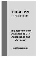 THE AUTISM SPECTRUM: The Journey from Diagnosis to Self-Acceptance and Advocacy B0DWX8FB4H Book Cover