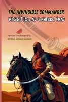 The Invincible Commander - Khalid Ibn Al-Waleed (RA) B0FHBV1991 Book Cover