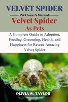 VELVET SPIDER: A Complete Guide to Adoption, Feeding, Grooming, Health, and Happiness for Rescue Amazing Velvet Spider B0FQ17K8PP Book Cover