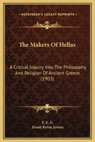 The Makers of Hellas [microform]: a Critical Inquiry Into the Philosophy and Religion of Ancient Greece 1014674719 Book Cover