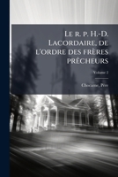 Le r. p. H.-D. Lacordaire, de l'ordre des frères prêcheurs: sa vie intime et religieuse Volume 2 1172007934 Book Cover