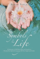 Symbols of Your Life: A Dictionary of 990 Word Signs and Symbols to Develop Your Spiritual Language with Your Angels and Guides B0CRRYS2WD Book Cover