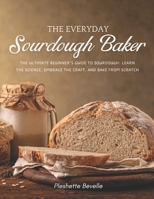 THE EVERYDAY SOURDOUGH BAKER: The Ultimate Beginner’s Guide to Sourdough B0FGVBLG1W Book Cover