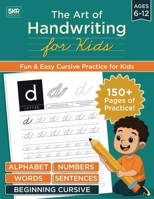 The Art of Handwriting for Kids: A practical step - by - step guide to mastering cursive handwriting with 150+ pages to practice B0CYQZRW58 Book Cover