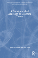 Constraints-Led Approach to Coaching Tennis (Routledge Studies in Constraints-Based Methodologies in Sport) 1041076401 Book Cover