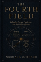 THE FOURTH FIELD: BELONGING, ENERGY, PREDICTION — AND ARTIFICIAL INTELLIGENCE B0GZPZCDXB Book Cover