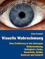 Visuelle Wahrnehmung: Eine Einführung in die Konzepte Bildentstehung, Helligkeit + Farbe, Raumtiefe, Größe, Kontrast und Schärfe 3842337655 Book Cover