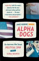 Alpha Dogs: The Americans Who Turned Political Spin into a Global Business 0374103674 Book Cover