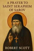 A prayer to Saint Seraphim of Sarov B0F88NB3RY Book Cover