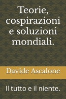 Teorie, cospirazioni e soluzioni mondiali.: Il tutto e il niente. B09S259CQ2 Book Cover