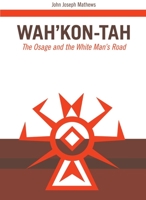 Wah'Kon-Tah: The Osage and the White Man's Road (Civilization of the American Indian Series) 0806116994 Book Cover