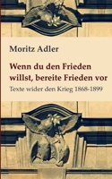 Wenn du den Frieden willst, bereite Frieden vor: Texte wider den Krieg 1868 - 1899 (German Edition) 3759794505 Book Cover