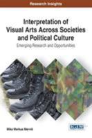 Interpretation of Visual Arts Across Societies and Political Culture: Emerging Research and Opportunities 1522525548 Book Cover