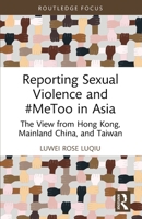 Reporting Sexual Violence and #Metoo in Asia: The View from Hong Kong, Mainland China, and Taiwan 1032755687 Book Cover