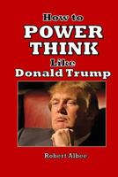 How to Power Think Like Donald Trump: Make America Great Again 1534742336 Book Cover