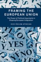 Framing the European Union: The Power of Political Arguments in Shaping European Integration 1107115175 Book Cover