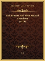 Sick Paupers And Their Medical Attendants 1104304627 Book Cover