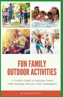 Fun Family Outdoor Activities: A Creative Guide to Enjoying Nature while Bonding with your Kids (unplugged!) B0CPDCMKDM Book Cover