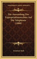 Die Anwendung Des Expropriationsrechtes Auf Die Telephonie (1888) 1168324475 Book Cover