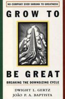 Grow to be Great: Breaking the Downsizing Cycle 0028740475 Book Cover