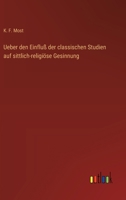 Ueber den Einfluß der classischen Studien auf sittlich-religiöse Gesinnung 3368672398 Book Cover