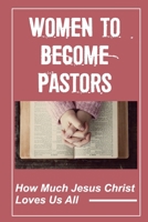 Women To Become Pastors: How Much Jesus Christ Loves Us All: The Wisdom Of God null Book Cover