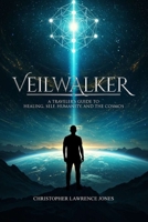 Veilwalker: A Traveler's Guide to Healing, Self, Humanity, and the Cosmos B0GB23N47F Book Cover