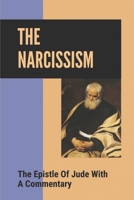 The Narcissism: The Epistle Of Jude With A Commentary: Narcissistic Characters In The Bible B099BVNTF1 Book Cover