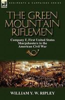 The Green Mountain Riflemen: Company F, First United States Sharpshooters in the American Civil War 085706536X Book Cover