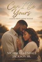 Can I Be Yours: A Love That Chose to Stay B0GZ3XQ2LP Book Cover