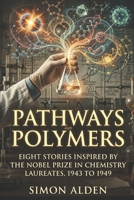 PATHWAYS AND POLYMERS: EIGHT STORIES INSPIRED BY THE NOBEL PRIZE IN CHEMISTRY LAUREATES, 1943 TO 1949 (The Nobel Chemistry Stories: A Decade-by-Decade Short Story Series) B0H1VWTJ1J Book Cover