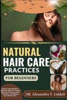 NATURAL HAIR CARE PRACTICES FOR BEGINNERS: Step-by-step beginner's blueprint guide for natural hair care: master growth, hydration, and damage prevention styles. B0F9GKFQ3D Book Cover