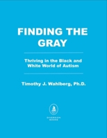 Finding the Gray: Thriving in the Black and White World of Autism B0H58NSJ4J Book Cover