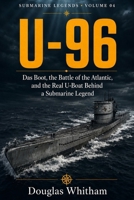 U-96: Das Boot, the Battle of the Atlantic, and the Real U-Boat Behind a Submarine Legend B0HD9DFS2C Book Cover