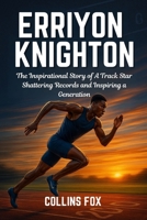 ERRIYON KNIGHTON: The Inspirational Story of A Track Star Shattering Records and Inspiring a Generation B0FCG43PR4 Book Cover