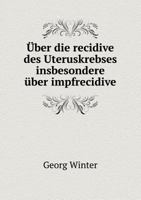 Uber Die Recidive Des Uteruskrebses Insbesondere Uber Impfrecidive 3744611396 Book Cover