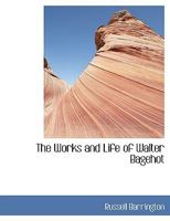 The Works and Life of Walter Bagehot 1179558502 Book Cover