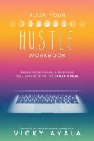 Align Your Hustle Workbook: Bring Your Brand + Business Full Circle with the Lunar Cycle. 1092132260 Book Cover