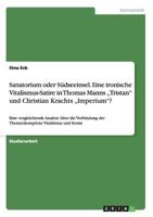 Sanatorium oder S�dseeinsel. Eine ironische Vitalismus-Satire in Thomas Manns "Tristan und Christian Krachts "Imperium?: Eine vergleichende Analyse �ber die Verbindung der Themenkomplexe Vitalismus un 3668193339 Book Cover