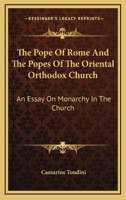 The Pope Of Rome And The Popes Of The Oriental Orthodox Church: An Essay On Monarchy In The Church 1432502956 Book Cover