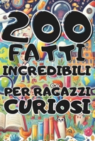 200 Fatti Incredibili per ragazzi curiosi: un viaggio attraverso 200 fatti strabilianti che ti faranno sorridere, riflettere e stupire (Italian Edition) B0CPJLKPJ4 Book Cover