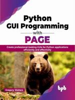Python GUI Programming with PAGE: Create professional-looking GUIs for Python applications efficiently and effectively 9355518374 Book Cover