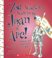 You Wouldn't Want to Be Joan of Arc! 190671424X Book Cover