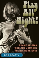 Play All Night!: Duane Allman and the Journey to Fillmore East 0813069505 Book Cover