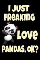 I Just Freaking Love Pandas, Ok?: Cute Little Bear Panda Funny Kawaii Panda Bear Gift For Pandas Lovers Journal 6" x 9"(15.24 x 22.86 cm), 120 Pages (Panda Themed Book) 1679631772 Book Cover