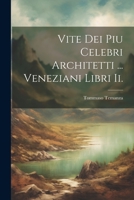 Vite Dei Piu Celebri Architetti ... Veneziani Libri Ii. 1022253271 Book Cover