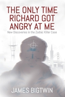 The Only Time Richard Got Angry at Me: New Discoveries in the Zodiac Killer Case B0F53HG2GP Book Cover