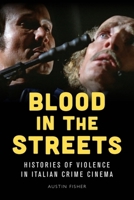 Blood in the Streets: Histories of Violence in Italian Crime Cinema 1474477720 Book Cover